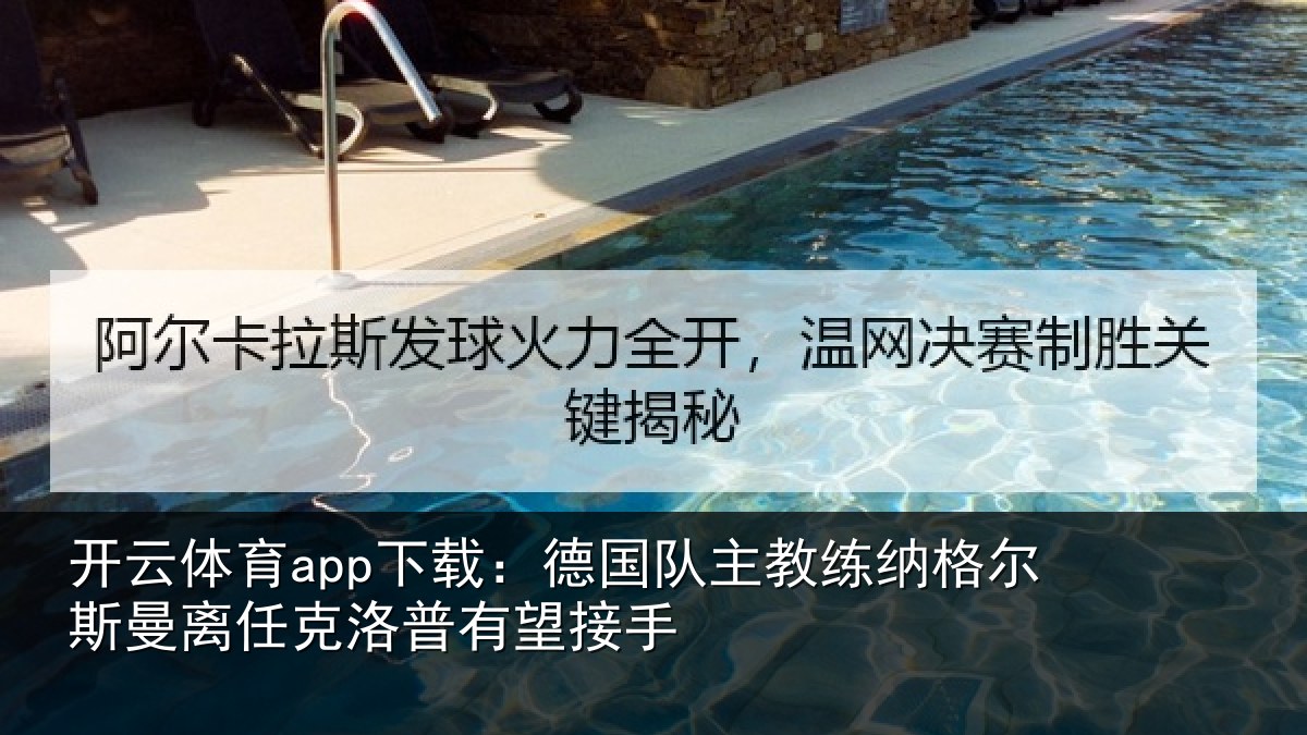 开云体育app下载:德国队主教练纳格尔斯曼离任克洛普有望接手